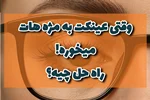وقتی عینک به مژههات میخوره! راهحل چیه؟